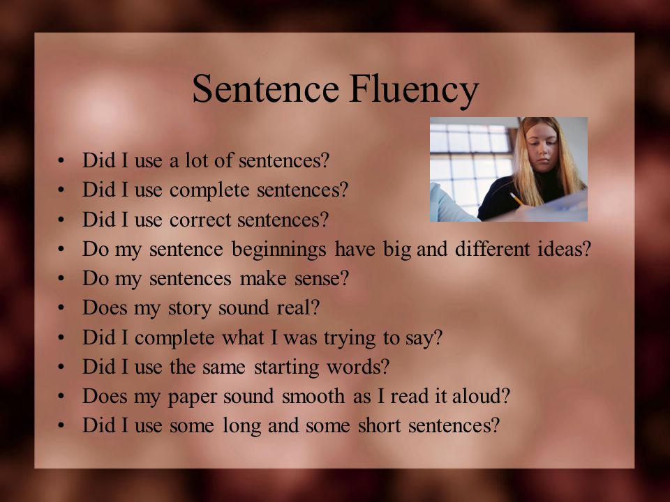 Sentence Fluency Did I use a lot of sentences. Did I use complete sentences.