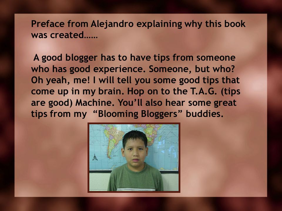 Preface from Alejandro explaining why this book was created…… A good blogger has to have tips from someone who has good experience.