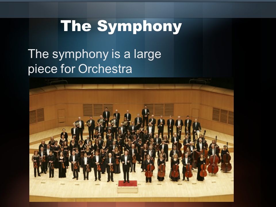 The Symphony The symphony is a large piece for Orchestra
