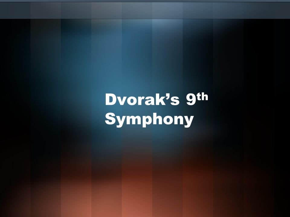 Dvorak’s 9 th Symphony