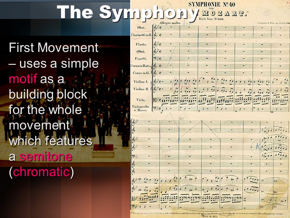 Symphony The Symphony First Movement – uses a simple motif as a building block for the whole movement which features a semitone (chromatic)