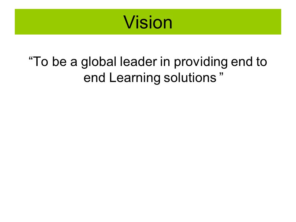 Vision To be a global leader in providing end to end Learning solutions