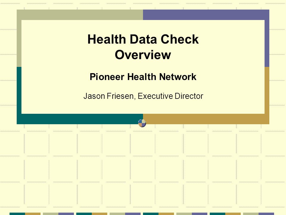 Health Data Check Overview Jason Friesen, Executive Director Pioneer Health Network