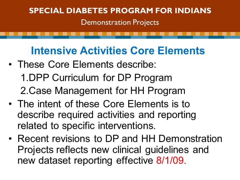 SDPI Competitive Grant Program Intensive Activities Core Elements These Core Elements describe: 1.DPP Curriculum for DP Program 2.Case Management for HH Program The intent of these Core Elements is to describe required activities and reporting related to specific interventions.