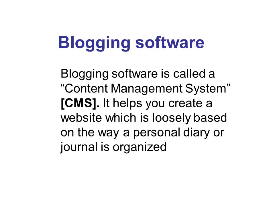 Blogging software Blogging software is called a Content Management System [CMS].