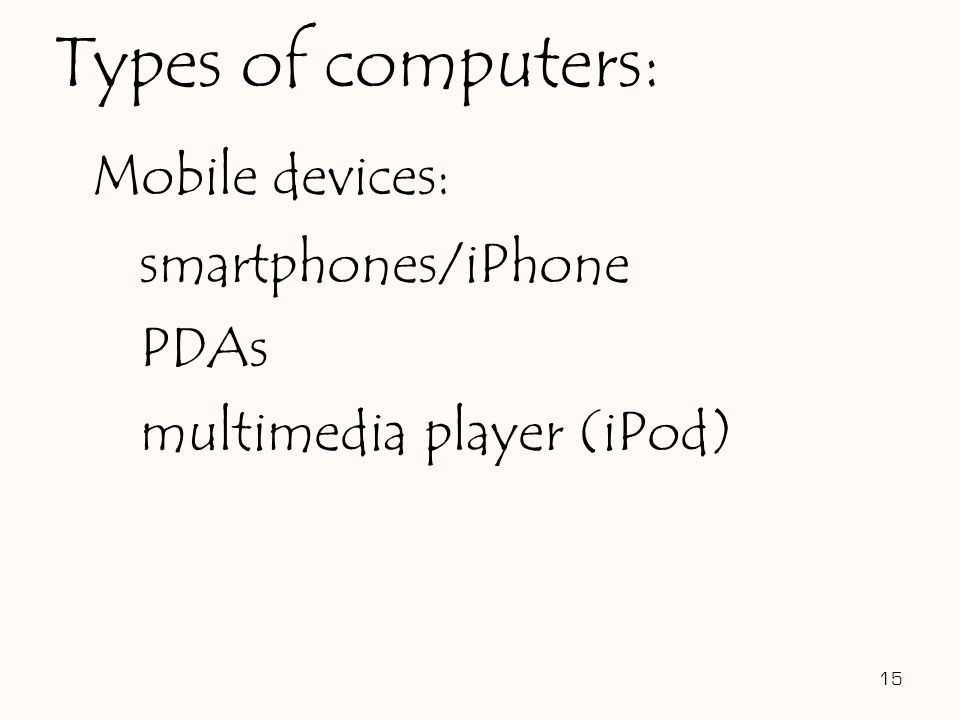 Mobile devices: smartphones/iPhone PDAs multimedia player (iPod) 15 Types of computers: