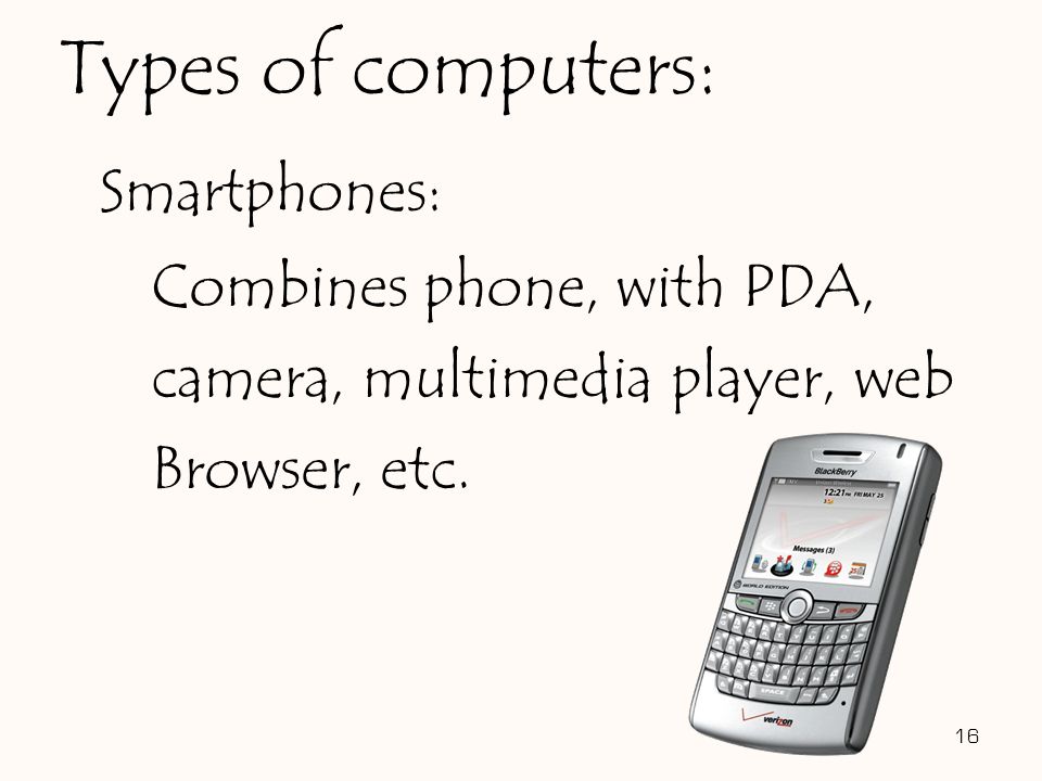 Smartphones: Combines phone, with PDA, camera, multimedia player, web Browser, etc.