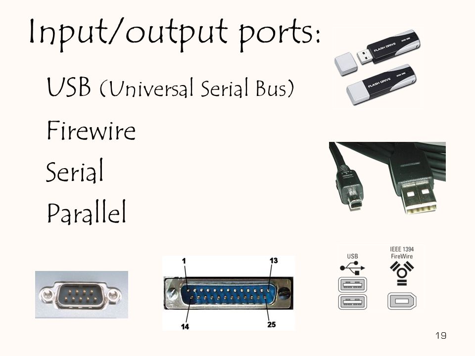 USB (Universal Serial Bus) Firewire Serial Parallel 19 Input/output ports: