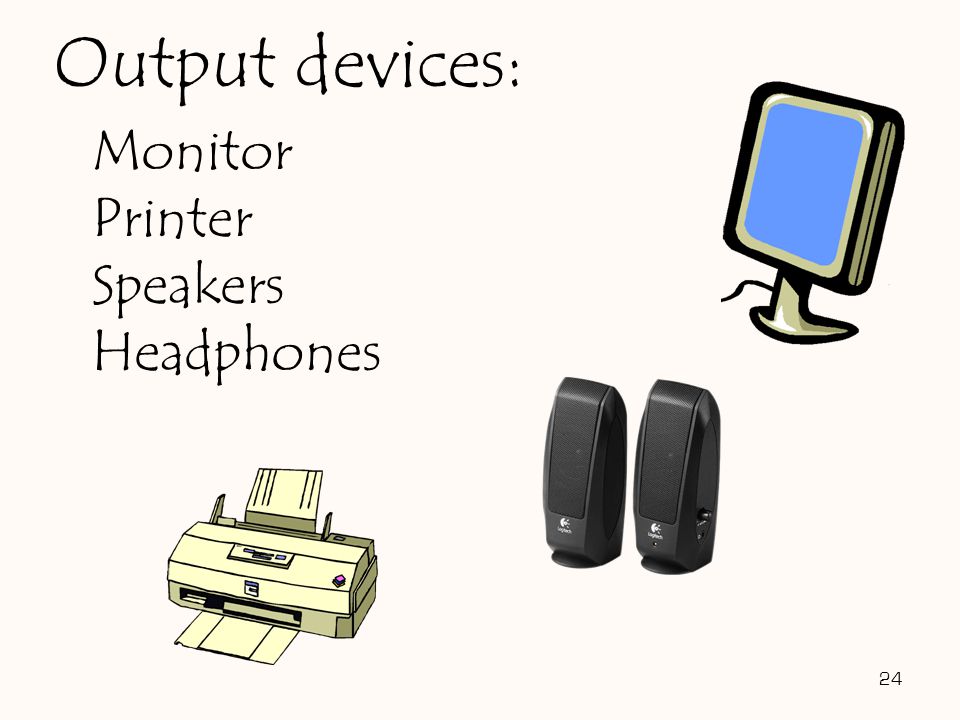 Monitor Printer Speakers Headphones 24 Output devices:
