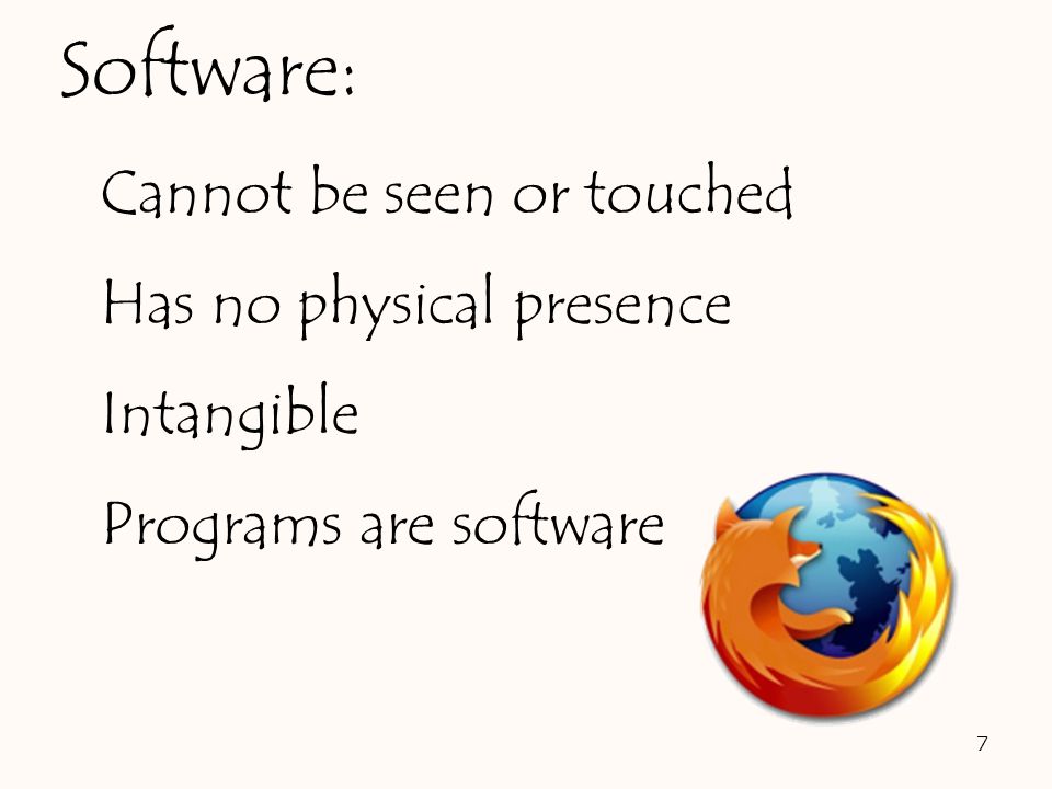 Cannot be seen or touched Has no physical presence Intangible Programs are software 7 Software:
