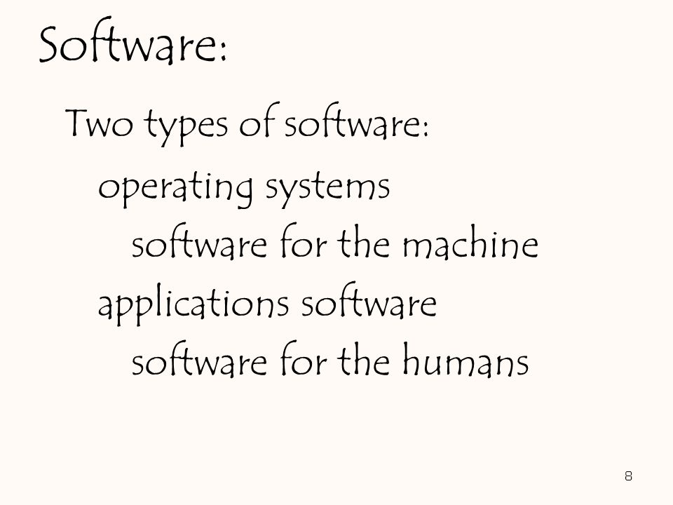 Two types of software: operating systems software for the machine applications software software for the humans 8 Software: