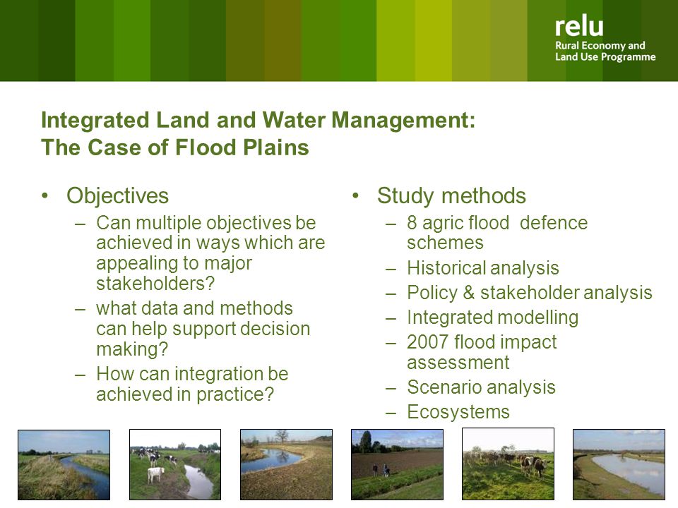 Integrated Land and Water Management: The Case of Flood Plains Objectives –Can multiple objectives be achieved in ways which are appealing to major stakeholders.