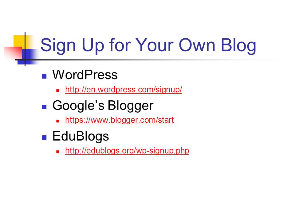 Sign Up for Your Own Blog WordPress   Google’s Blogger   EduBlogs
