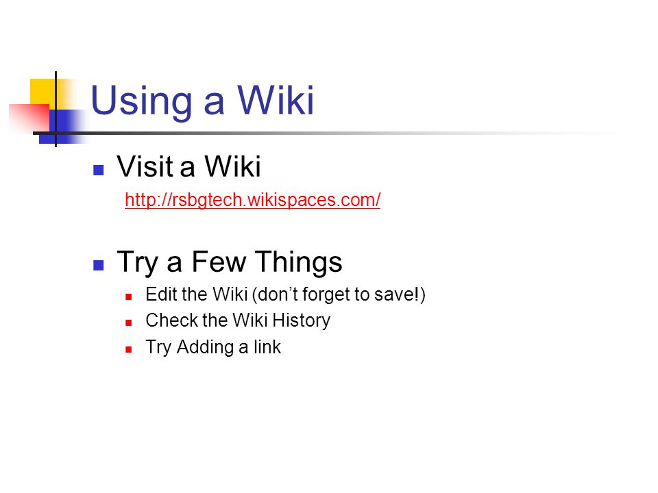 Using a Wiki Visit a Wiki   Try a Few Things Edit the Wiki (don’t forget to save!) Check the Wiki History Try Adding a link