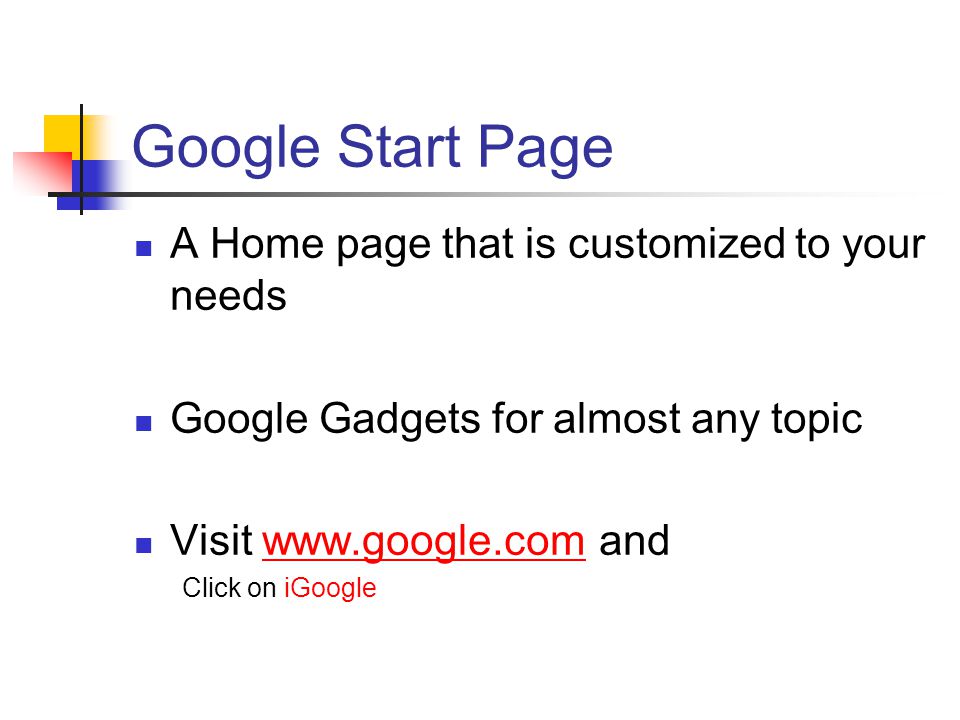 Google Start Page A Home page that is customized to your needs Google Gadgets for almost any topic Visit   andwww.google.com Click on iGoogle