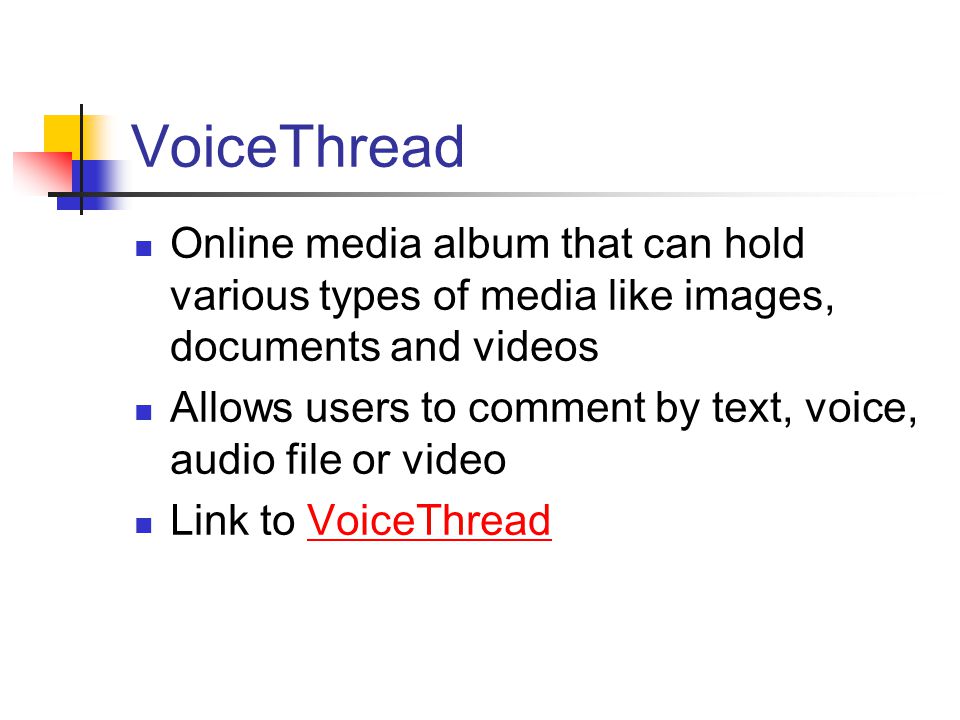 VoiceThread Online media album that can hold various types of media like images, documents and videos Allows users to comment by text, voice, audio file or video Link to VoiceThreadVoiceThread