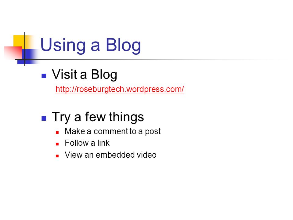 Using a Blog Visit a Blog   Try a few things Make a comment to a post Follow a link View an embedded video
