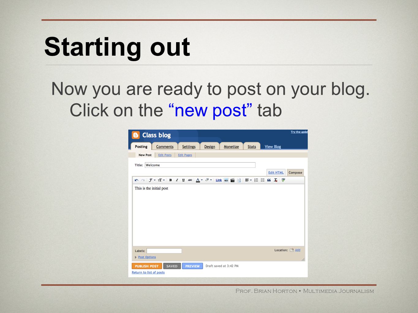 Starting out Prof. Brian Horton Multimedia Journalism Now you are ready to post on your blog.