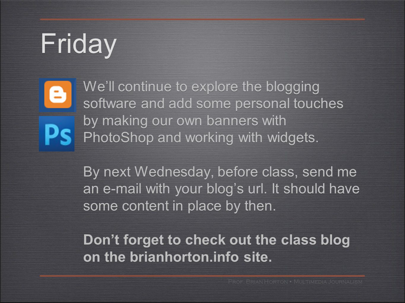 Friday We’ll continue to explore the blogging software and add some personal touches by making our own banners with PhotoShop and working with widgets.