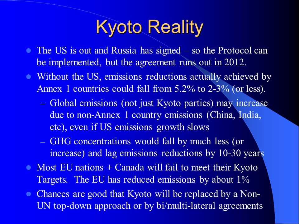 Kyoto Reality The US is out and Russia has signed – so the Protocol can be implemented, but the agreement runs out in 2012.