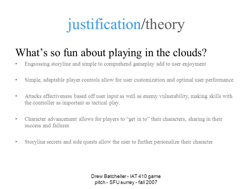 Drew Batcheller - IAT 410 game pitch - SFU surrey - fall 2007 justification/theory What’s so fun about playing in the clouds.
