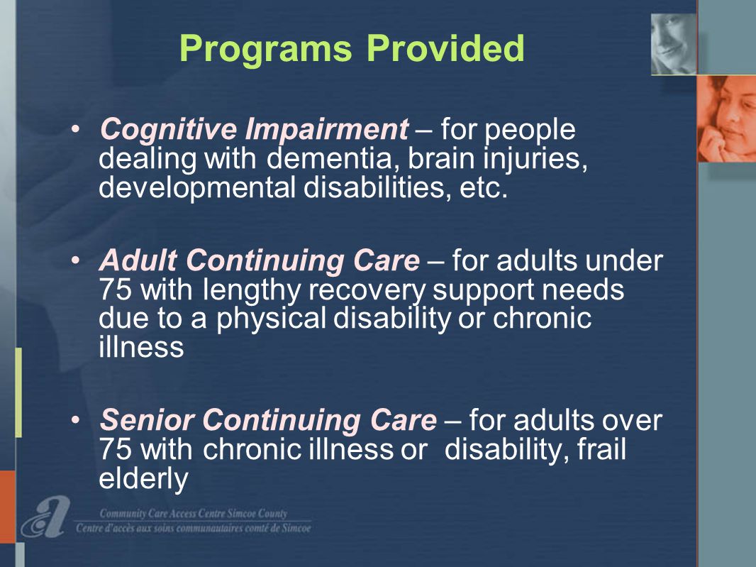 Programs Provided Cognitive Impairment – for people dealing with dementia, brain injuries, developmental disabilities, etc.