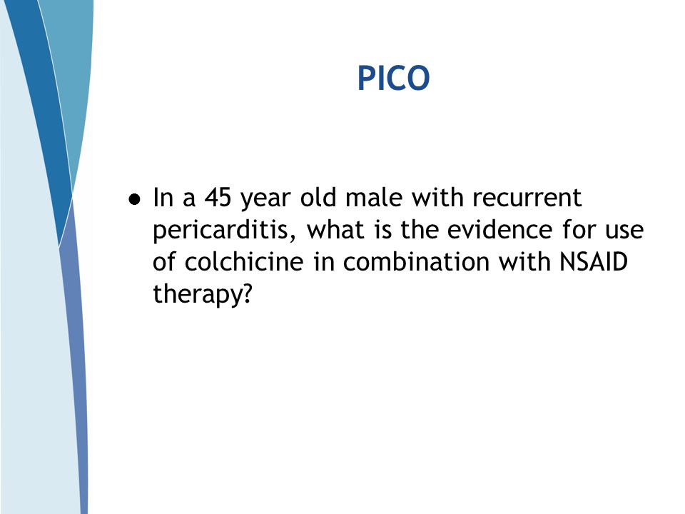 PICO In a 45 year old male with recurrent pericarditis, what is the evidence for use of colchicine in combination with NSAID therapy
