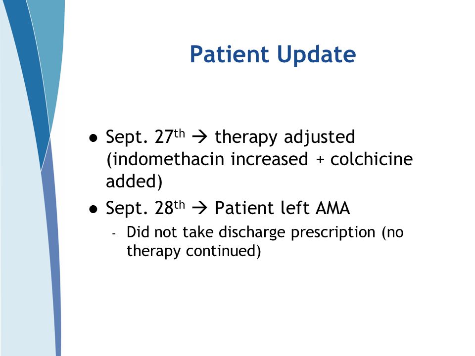 Patient Update Sept. 27 th  therapy adjusted (indomethacin increased + colchicine added) Sept.