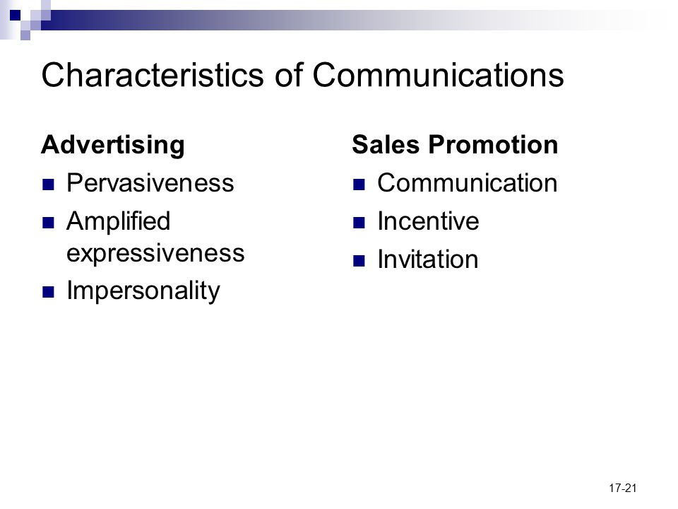 17-21 Characteristics of Communications Advertising Pervasiveness Amplified expressiveness Impersonality Sales Promotion Communication Incentive Invitation