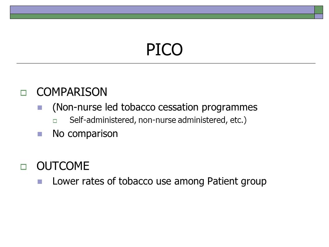 PICO  COMPARISON (Non-nurse led tobacco cessation programmes  Self-administered, non-nurse administered, etc.) No comparison  OUTCOME Lower rates of tobacco use among Patient group