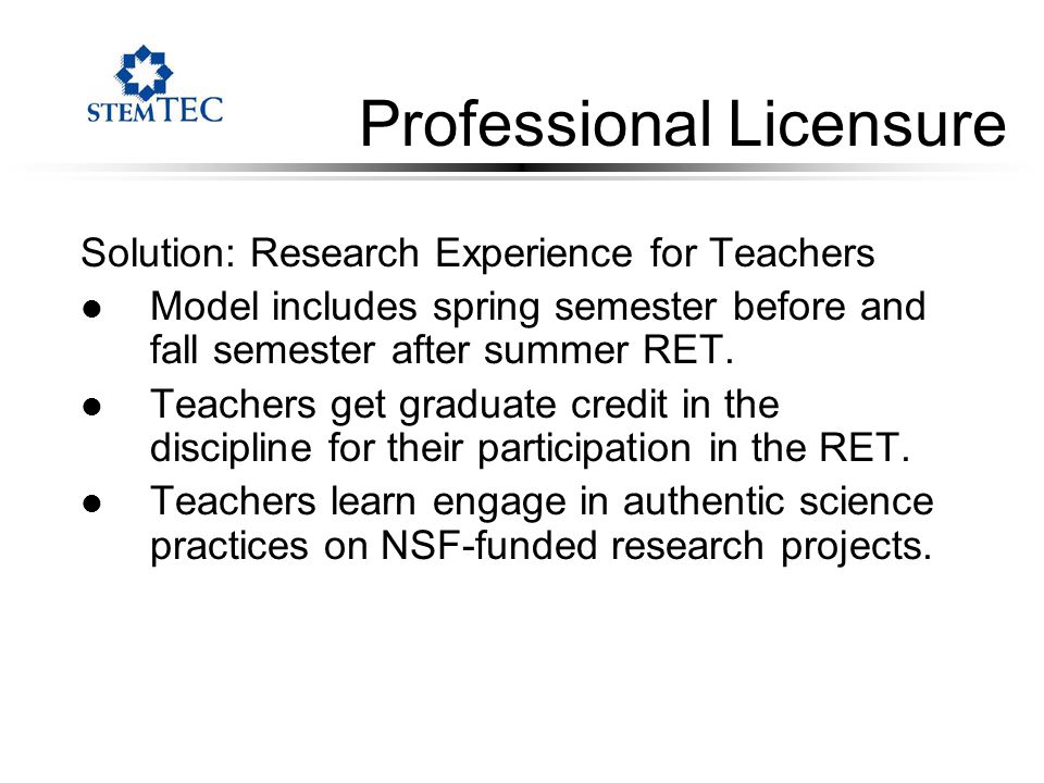 Professional Licensure Solution: Research Experience for Teachers l Model includes spring semester before and fall semester after summer RET.