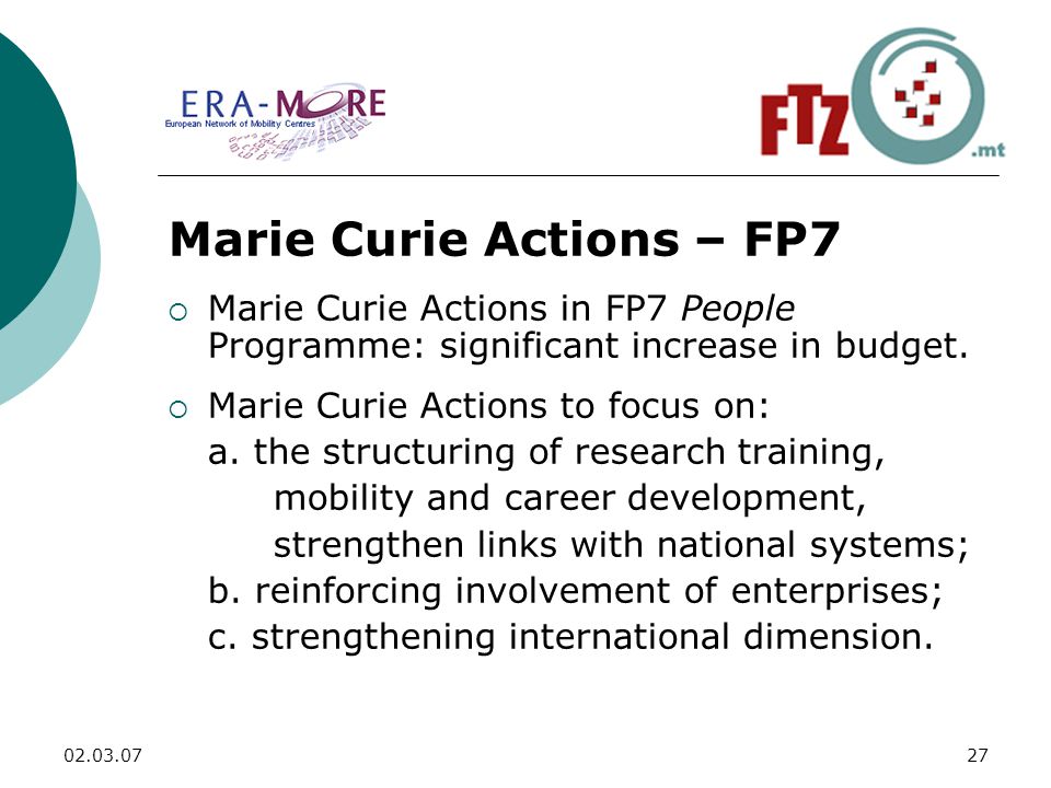 Marie Curie Actions – FP7  Marie Curie Actions in FP7 People Programme: significant increase in budget.