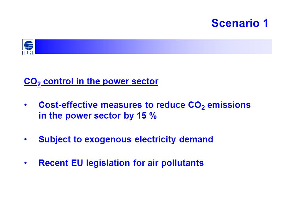 Scenario 1 CO 2 control in the power sector Cost-effective measures to reduce CO 2 emissions in the power sector by 15 % Subject to exogenous electricity demand Recent EU legislation for air pollutants
