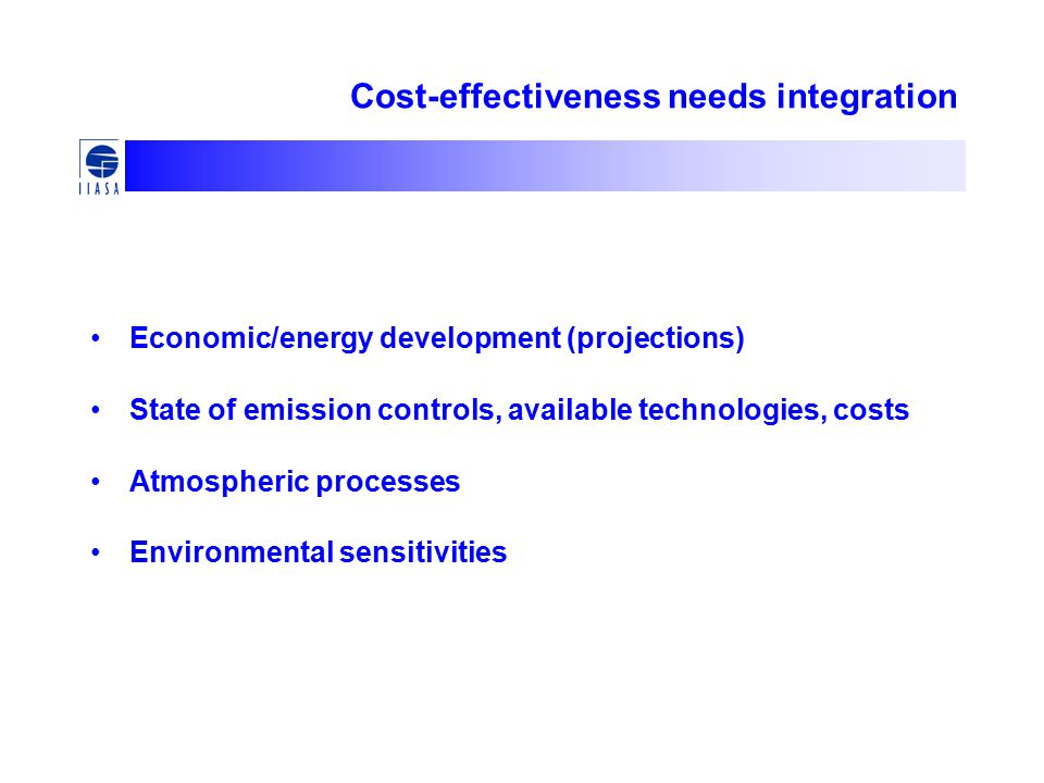 Cost-effectiveness needs integration Economic/energy development (projections) State of emission controls, available technologies, costs Atmospheric processes Environmental sensitivities