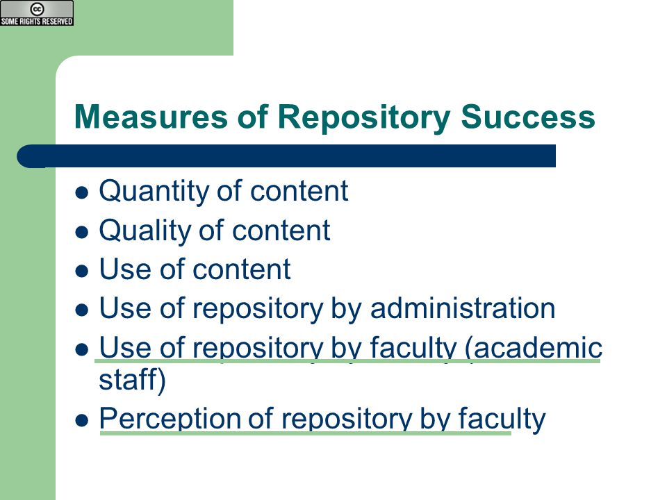 Measures of Repository Success Quantity of content Quality of content Use of content Use of repository by administration Use of repository by faculty (academic staff) Perception of repository by faculty