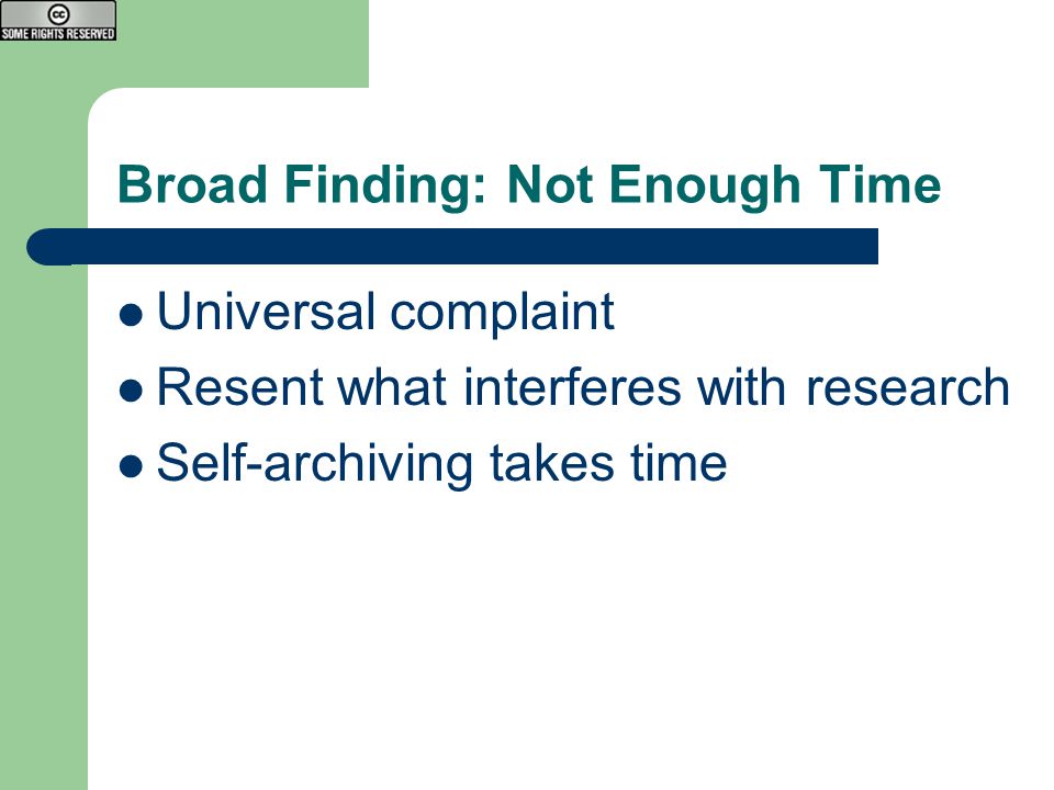 Broad Finding: Not Enough Time Universal complaint Resent what interferes with research Self-archiving takes time