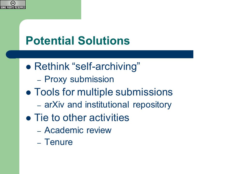 Potential Solutions Rethink self-archiving – Proxy submission Tools for multiple submissions – arXiv and institutional repository Tie to other activities – Academic review – Tenure