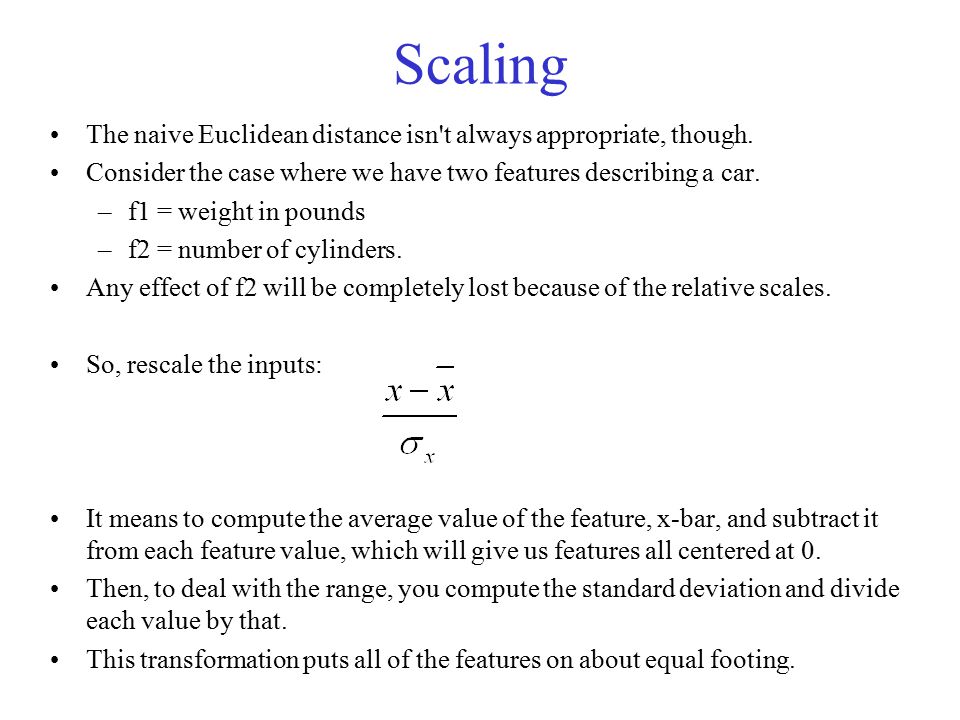 Scaling The naive Euclidean distance isn t always appropriate, though.
