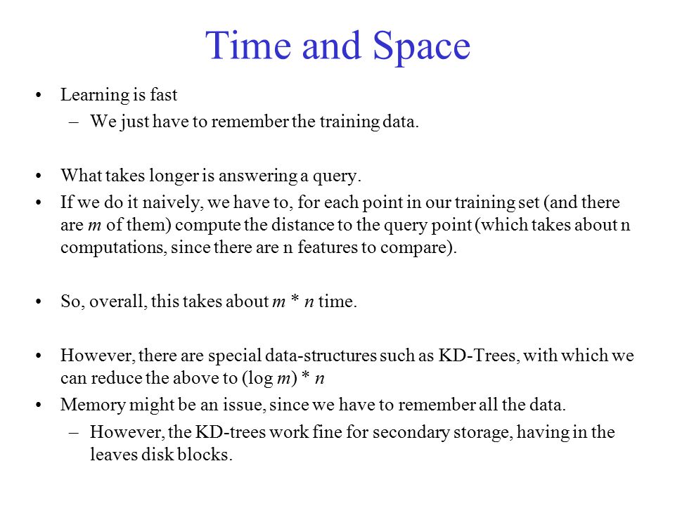 Time and Space Learning is fast –We just have to remember the training data.