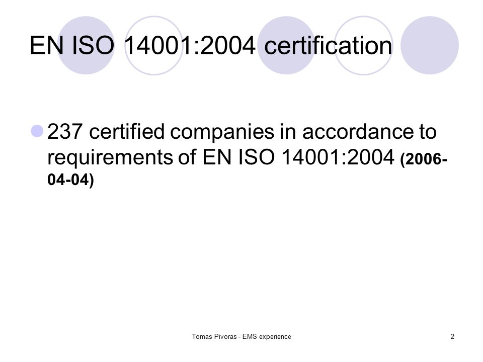 Tomas Pivoras - EMS experience2 EN ISO 14001:2004 certification 237 certified companies in accordance to requirements of EN ISO 14001:2004 ( )