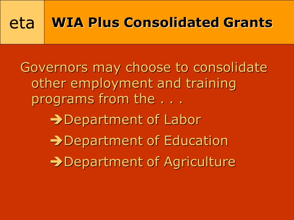 eta WIA Plus Consolidated Grants Governors may choose to consolidate other employment and training programs from the...