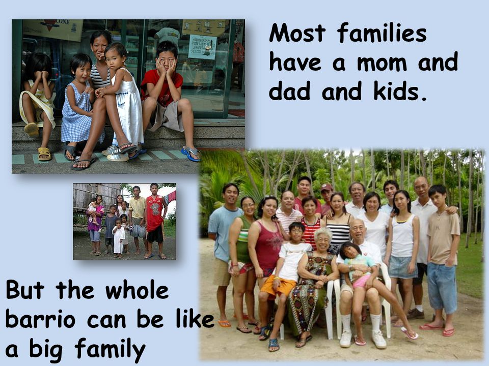Most families have a mom and dad and kids. But the whole barrio can be like a big family