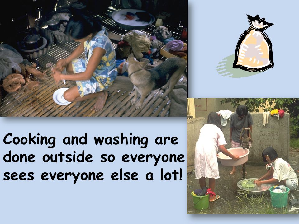 Cooking and washing are done outside so everyone sees everyone else a lot!