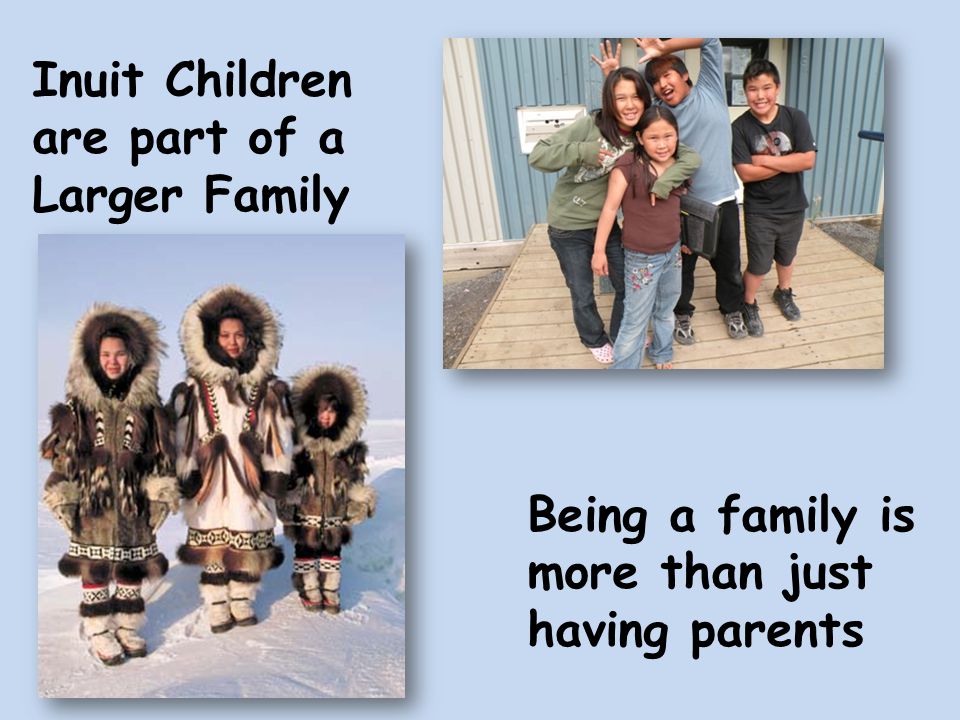 Inuit Children are part of a Larger Family Being a family is more than just having parents