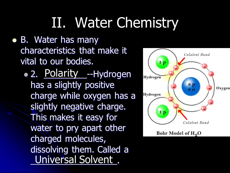 II. Water Chemistry B. Water has many characteristics that make it vital to our bodies.