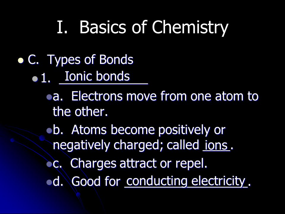 I. Basics of Chemistry C. Types of Bonds C. Types of Bonds 1.