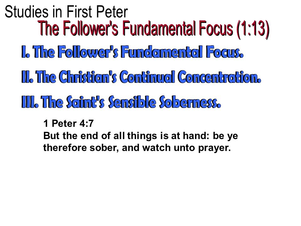 1 Peter 4:7 But the end of all things is at hand: be ye therefore sober, and watch unto prayer.