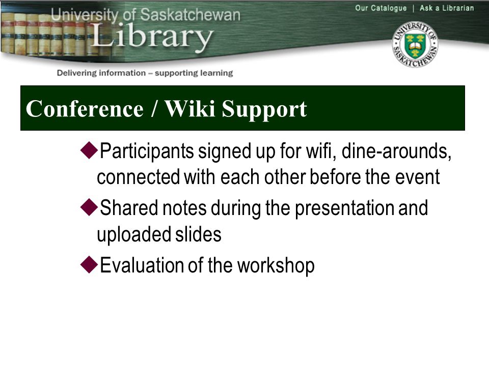 Conference / Wiki Support  Participants signed up for wifi, dine-arounds, connected with each other before the event  Shared notes during the presentation and uploaded slides  Evaluation of the workshop