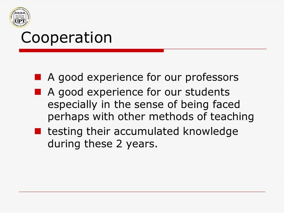Cooperation A good experience for our professors A good experience for our students especially in the sense of being faced perhaps with other methods of teaching testing their accumulated knowledge during these 2 years.