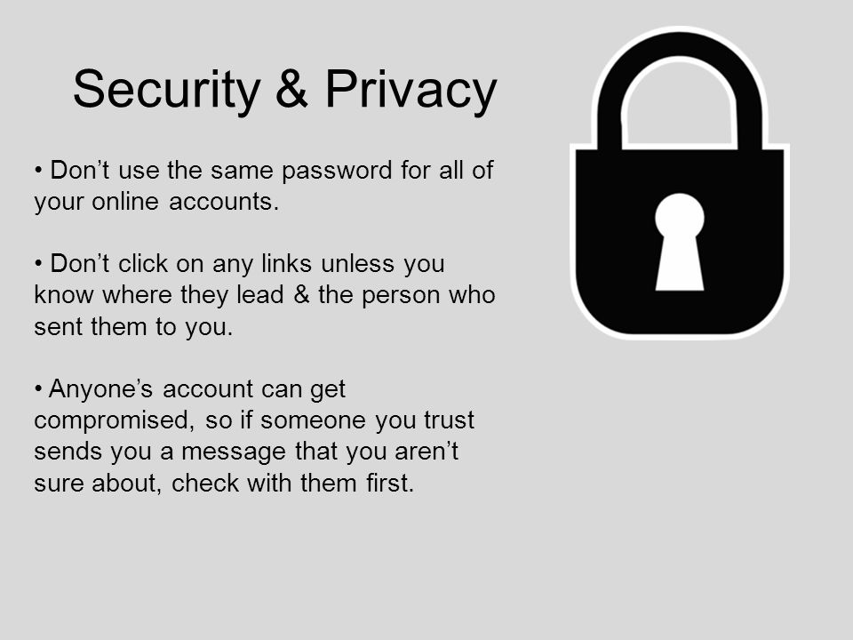 Security & Privacy Don’t use the same password for all of your online accounts.